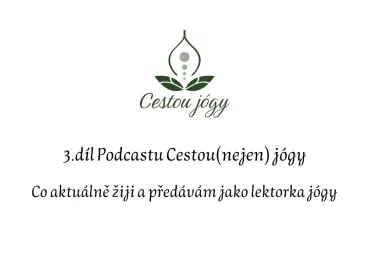 3. díl - Co aktuálně žiju a předávám jako lektorka jógy?